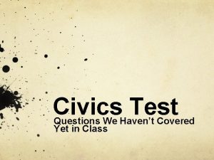 Civics Test Questions We Havent Covered Yet in