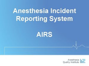 Anesthesia Incident Reporting System AIRS Anesthesia Quality Institute
