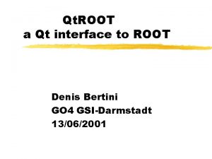 Qt ROOT a Qt interface to ROOT Denis