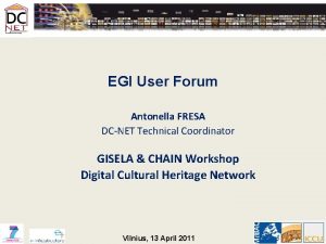 EGI User Forum Antonella FRESA DCNET Technical Coordinator