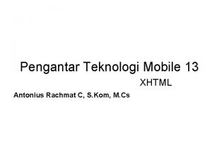 Pengantar Teknologi Mobile 13 XHTML Antonius Rachmat C