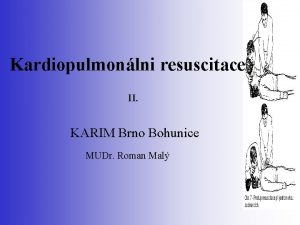 Kardiopulmonlni resuscitace II KARIM Brno Bohunice MUDr Roman