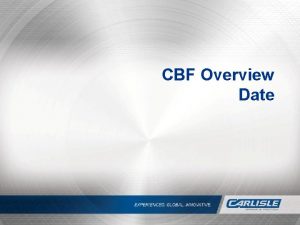 CBF Overview Date Agenda Carlisle Companies CBF Introduction