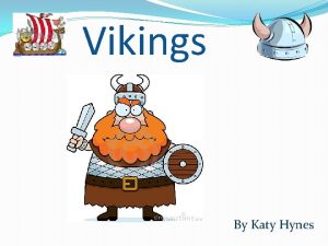 Vikings By Katy Hynes FACTS The Vikings came