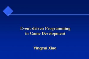 Eventdriven Programming in Game Development Yingcai Xiao Why