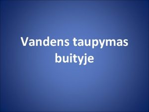 Vandens taupymas buityje Vandens suvartojimas pasaulyje Lietuvoje Lietuvos