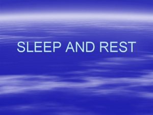 SLEEP AND REST Definitions Rest is a condition