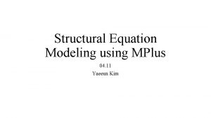 Structural Equation Modeling using MPlus 04 11 Yaeeun