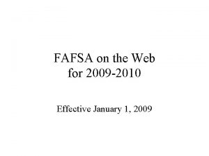 FAFSA on the Web for 2009 2010 Effective
