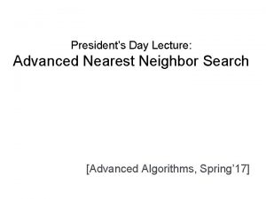 Presidents Day Lecture Advanced Nearest Neighbor Search Advanced