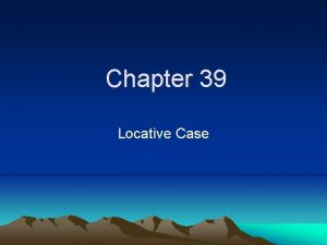 Chapter 39 Locative Case Place To show motion