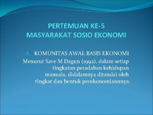 PERTEMUAN KE5 MASYARAKAT SOSIO EKONOMI A KOMUNITAS AWAL