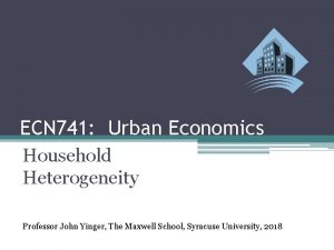 ECN 741 Urban Economics Household Heterogeneity Professor John