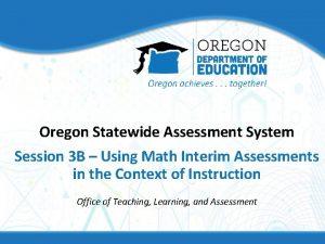 Oregon Statewide Assessment System Session 3 B Using