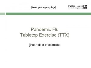 insert your agency logo Pandemic Flu Tabletop Exercise