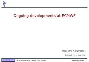 Ongoing developments at ECMWF Magdalena A Balmaseda ECMWF