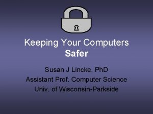 Keeping Your Computers Safer Susan J Lincke Ph