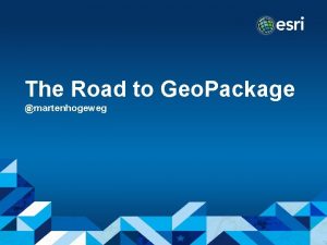 The Road to Geo Package martenhogeweg Arc GIS