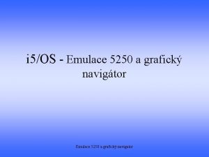 i 5OS Emulace 5250 a grafick navigtor Emulace