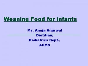 Weaning Food for infants Ms Anuja Agarwal Dietitian