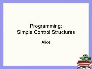 Programming Simple Control Structures Alice Control Statements We