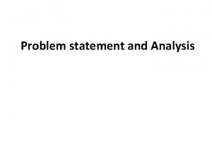 Problem statement and Analysis Problem statement Problem statement
