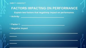 29817 HANDOUT FACTORS IMPACTING ON PERFORMANCE Explain two