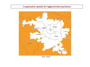 Lorganisation spatiale de lagglomration parisienne Source Geoclip Lorganisation