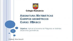 Colegio Numancia ASIGNATURA MATEMTICAS CUERPOS GEOMTRICOS CURSO 8BSICO