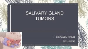 SALIVARY GLAND TUMORS Dr GITANJALI KHULBE MDS OMDR