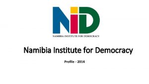 Namibia Institute for Democracy Profile 2014 Profile The