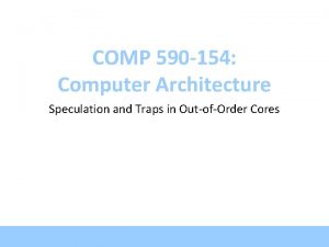 COMP 590 154 Computer Architecture Speculation and Traps