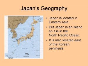 Japans Geography Japan is located in Eastern Asia