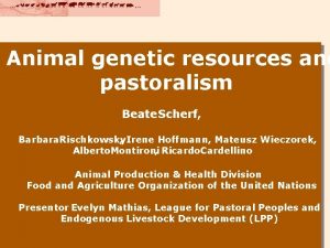 Animal genetic resources and pastoralism Beate Scherf Barbara