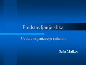 Predstavljanje slika Uvod u organizaciju raunara Saa Malkov