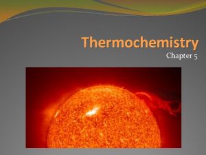 Thermochemistry Chapter 5 Objectives 3 0 Define key