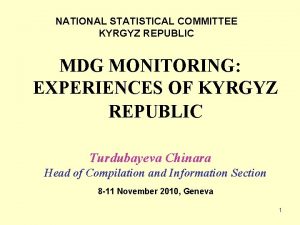 NATIONAL STATISTICAL COMMITTEE KYRGYZ REPUBLIC MDG MONITORING EXPERIENCES