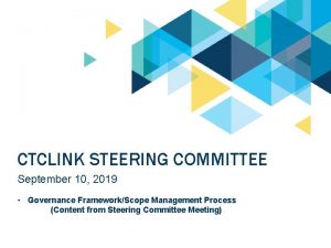 CTCLINK STEERING COMMITTEE September 10 2019 Governance FrameworkScope