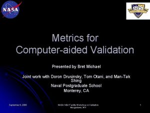Metrics for Computeraided Validation Presented by Bret Michael
