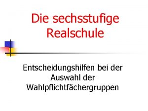 Die sechsstufige Realschule Entscheidungshilfen bei der Auswahl der