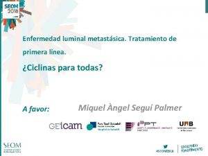 Enfermedad luminal metastsica Tratamiento de primera lnea Ciclinas