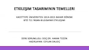 ETKILEIM TASARIMININ TEMELLERI HACETTEPE NIVERSITESI 2014 2015 BAHAR