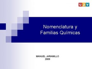 Nomenclatura y Familias Qumicas MANUEL JARAMILLO 2009 Nomenclatura