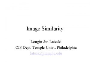 Image Similarity Longin Jan Latecki CIS Dept Temple