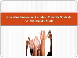 Increasing Engagement of Male Minority Students An Exploratory