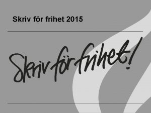 Skriv fr frihet 2015 Kampanjens syfte Att stadkomma