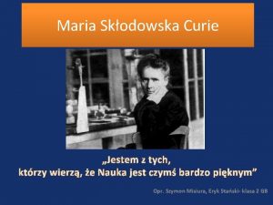 Maria Skodowska Curie Jestem z tych ktrzy wierz