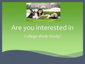 Are you interested in College WorkStudy Objectives of