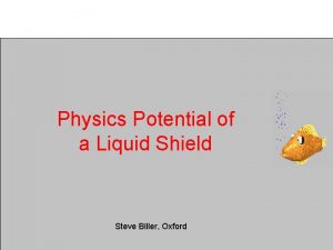 Physics Potential of a Liquid Shield Steve Biller