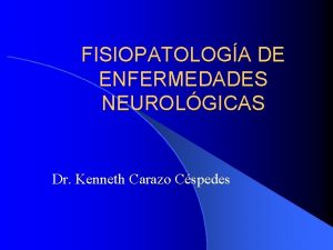 FISIOPATOLOGA DE ENFERMEDADES NEUROLGICAS Dr Kenneth Carazo Cspedes